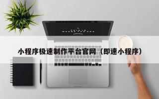 长春小程序极速制作平台官网（即速小程序）