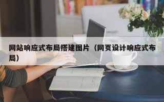 长春网站响应式布局搭建图片（网页设计响应式布局）