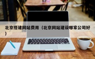 长春北京搭建网站费用（北京网站建设哪家公司好）