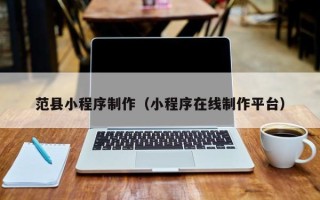 长春范县小程序制作（小程序在线制作平台）
